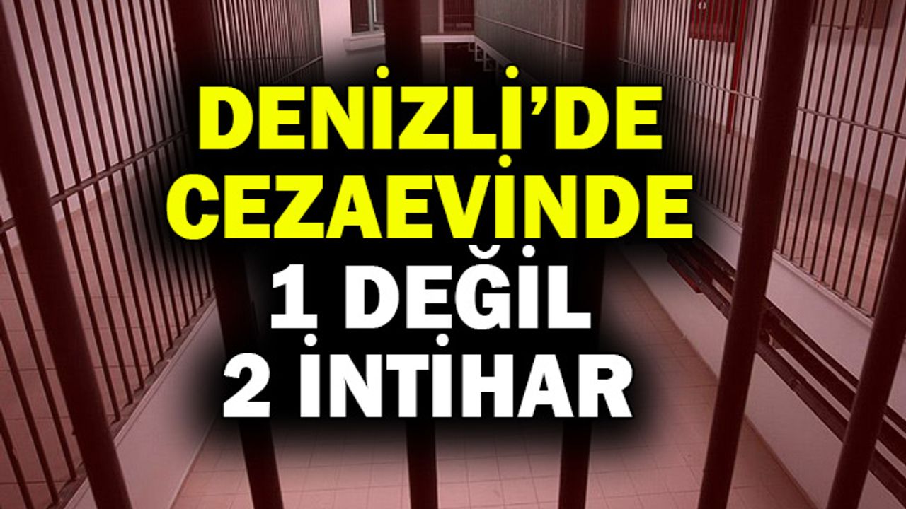 Denizli’de Cezaevinde 1 Değil 2 İntihar