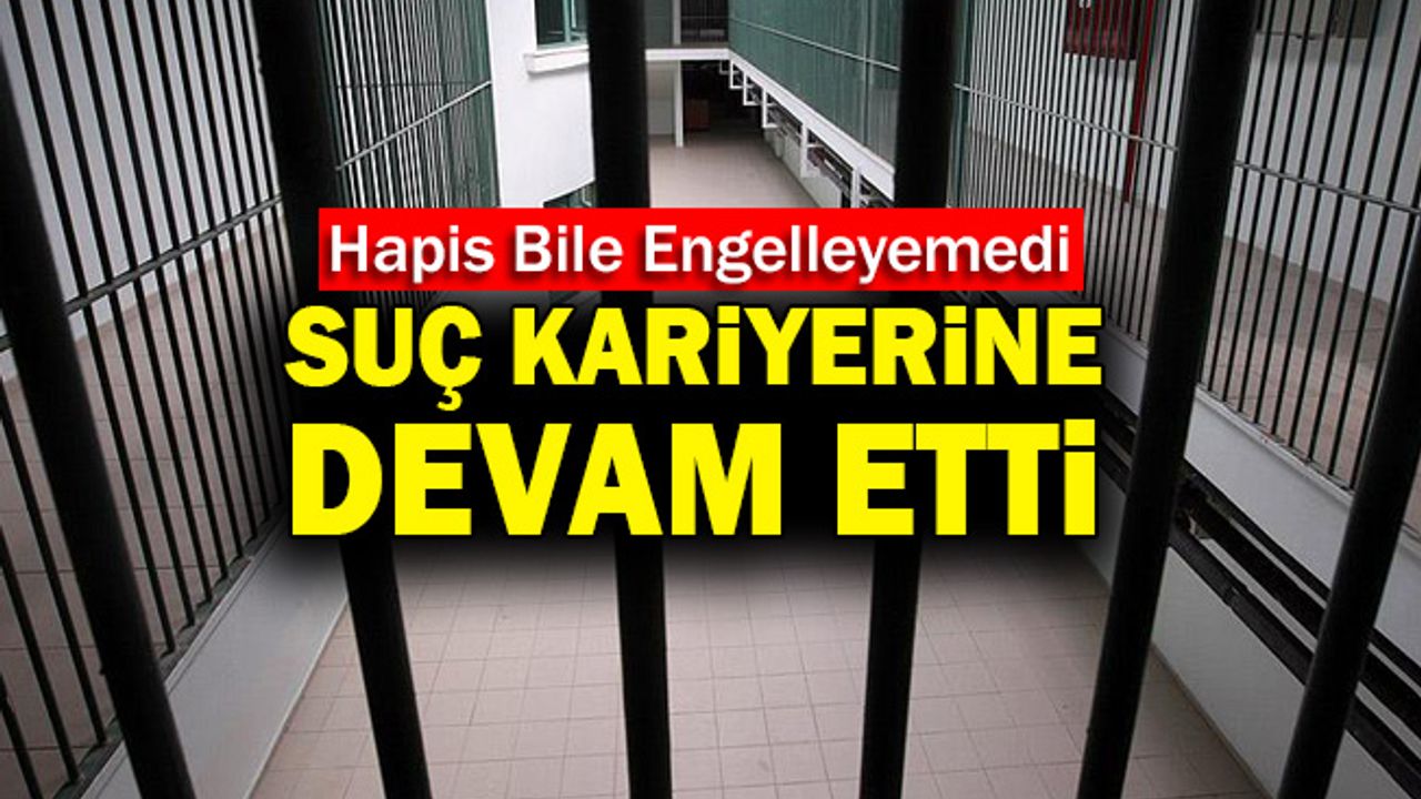 Hapis Bile Engelleyemedi! Suç Kariyerine Devam Etti