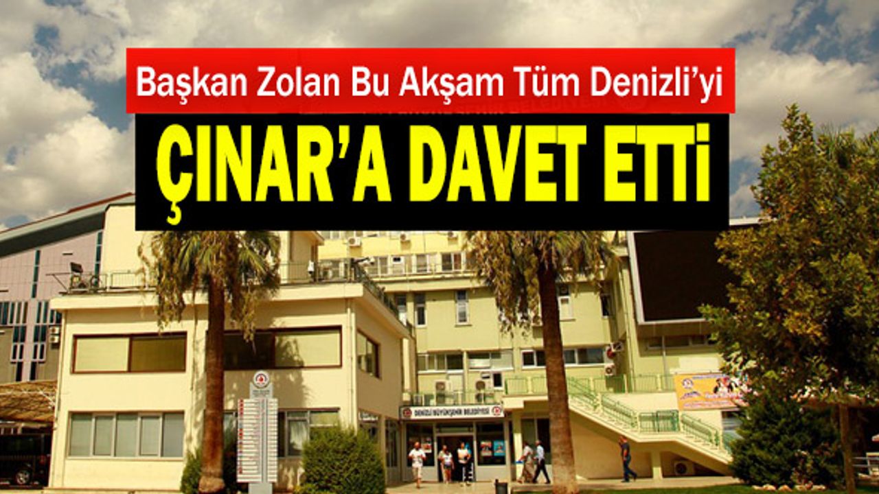 Başkan Zolan Bu Akşam Tüm Denizli’yi Çınar’a Davet Etti