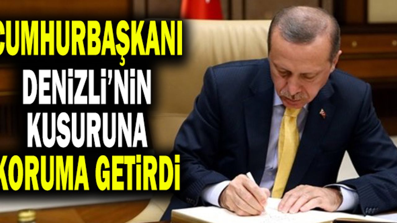 Cumhurbaşkanı Denizli’nin Kusuruna Koruma Getirdi