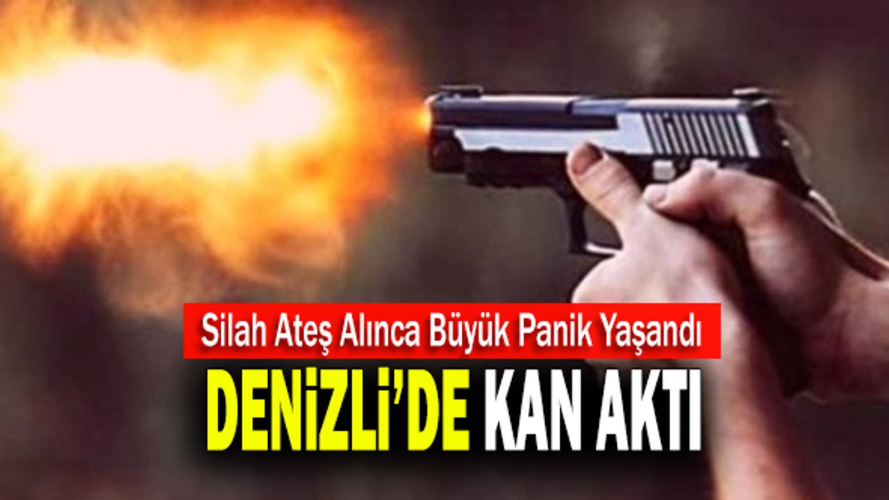 Silah Ateş Alınca Büyük Panik Yaşandı! Denizli’de Kan Aktı