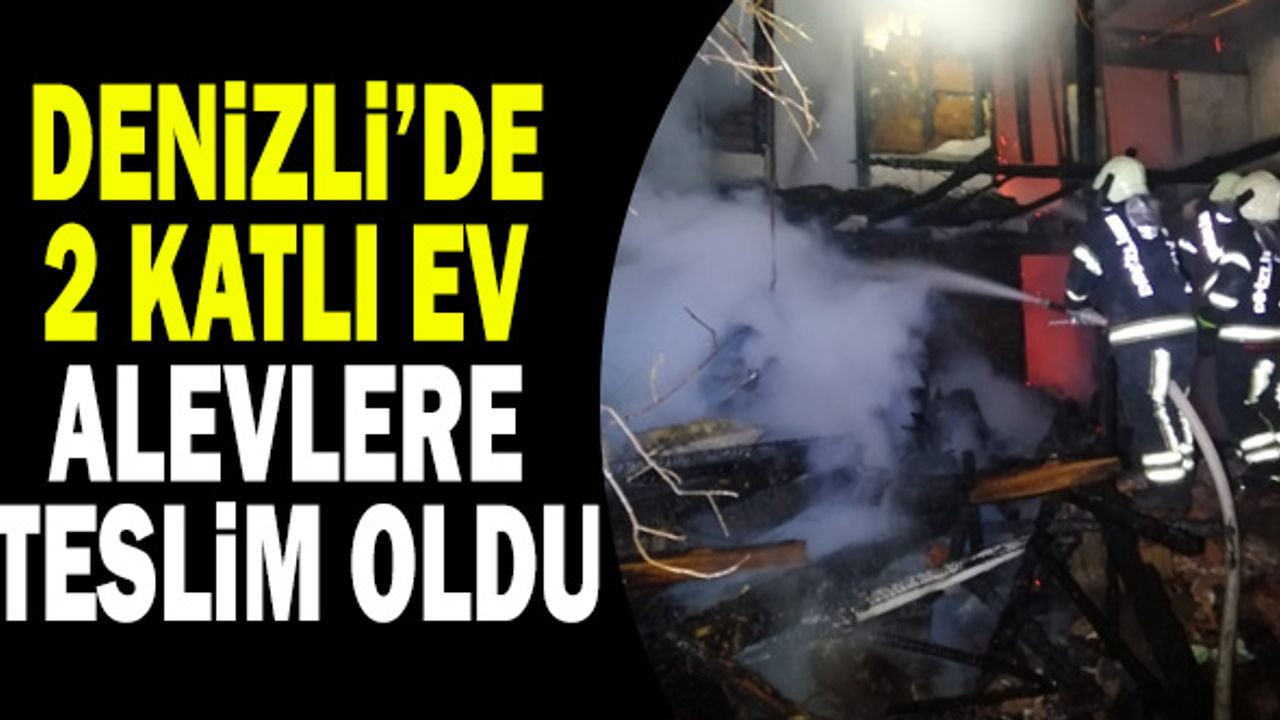 Denizli’de 2 Katlı Ev Alevlere Teslim Oldu