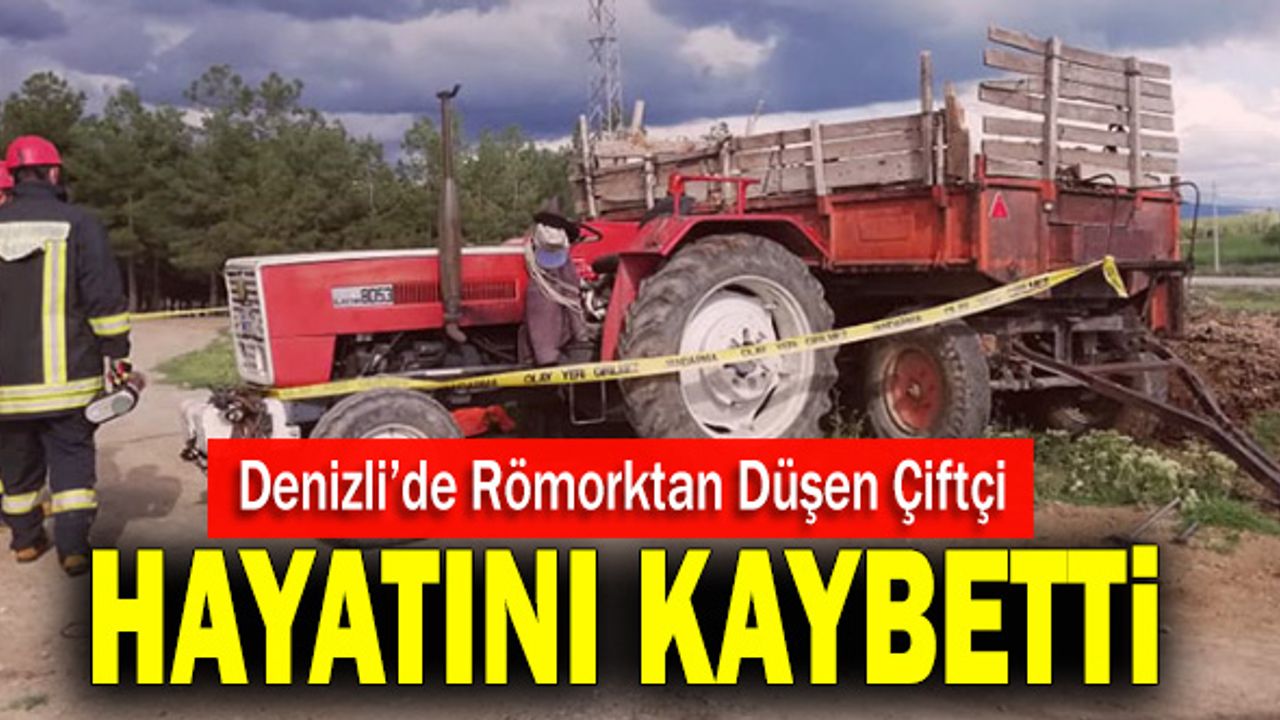 Denizli’de Römorktan Düşen Çiftçi Hayatını Kaybetti