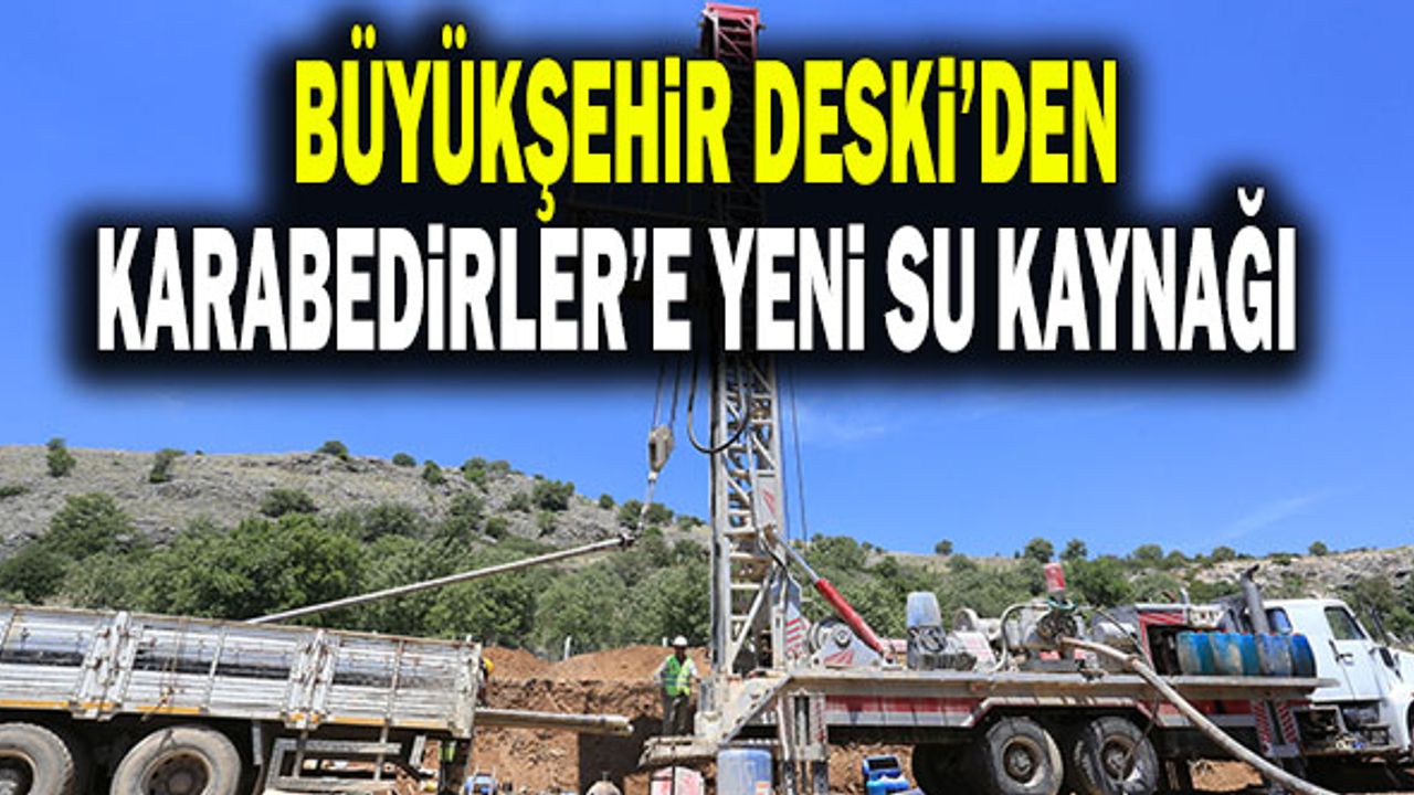 Büyükşehir DESKİ’den Karabedirler’e yeni su kaynağı
