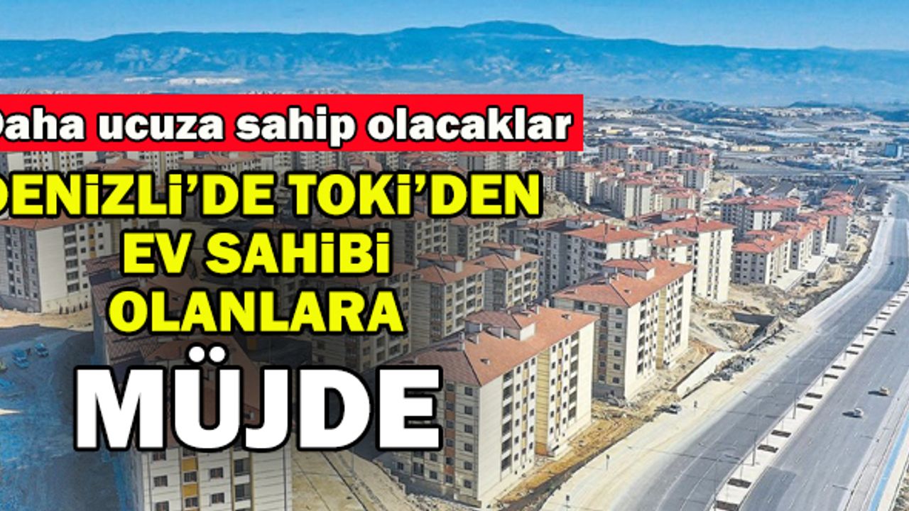 Denizli’de Toki’den Ev Sahibi Olanlara Müjde