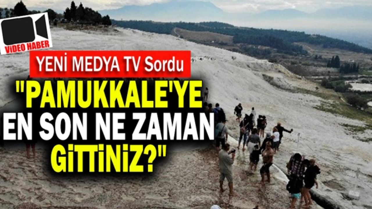 "Pamukkale'ye En Son Ne Zaman Gittiniz?"