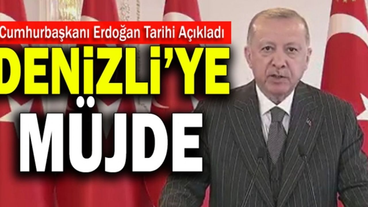 Cumhurbaşkanı Erdoğan Tarihi Açıkladı! Denizli’ye Müjde