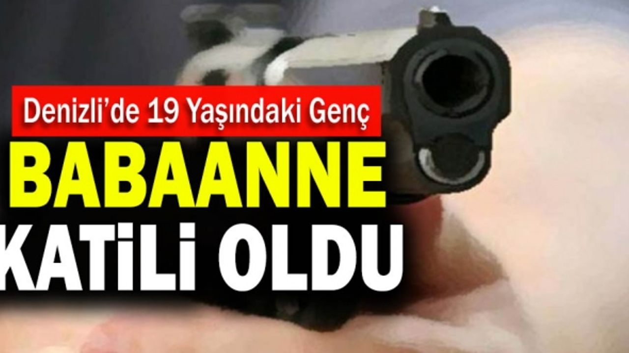 Denizli’de 19 Yaşındaki Genç Babaanne Katili Oldu