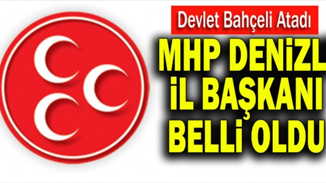 MHP Denizli İl Başkanı Belli Oldu