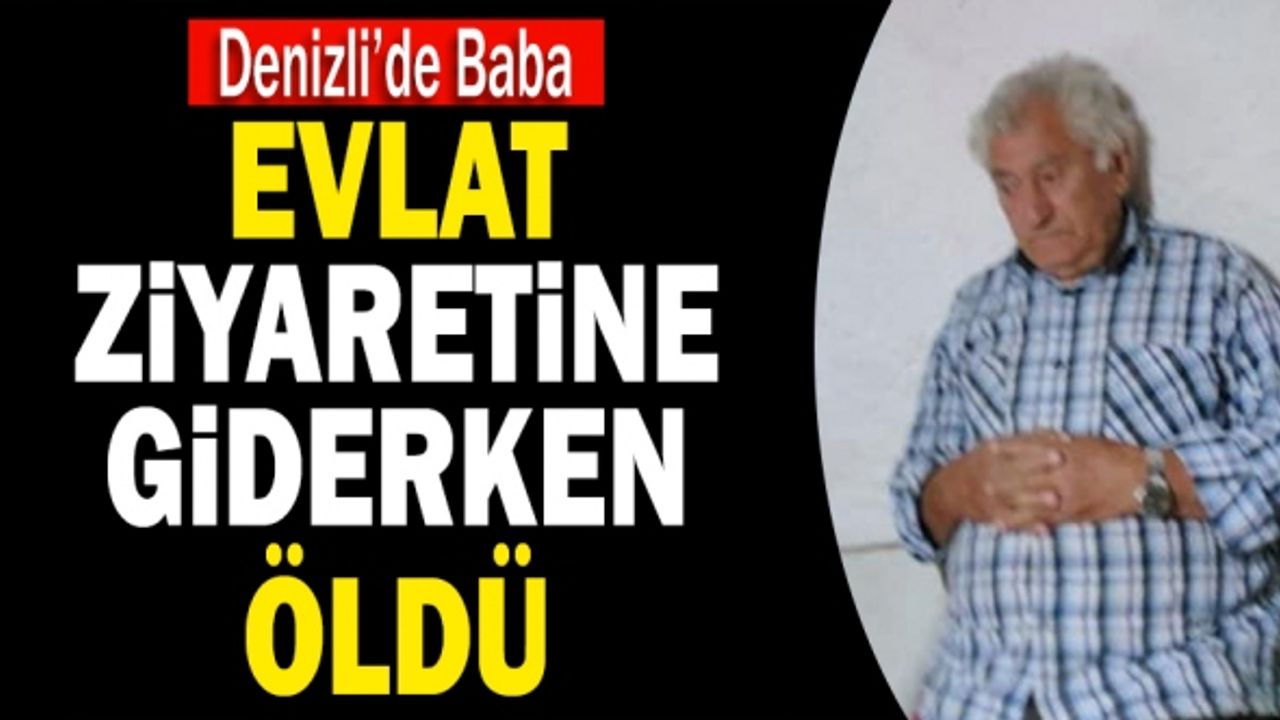 Denizli’de Baba Evlat Ziyaretine Giderken Öldü