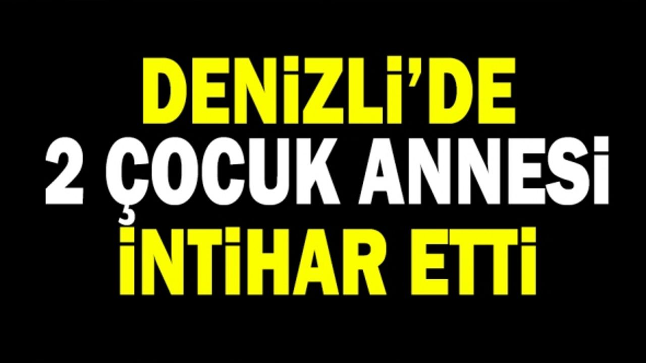 Denizli’de 2 Çocuk Annesi İntihar Etti