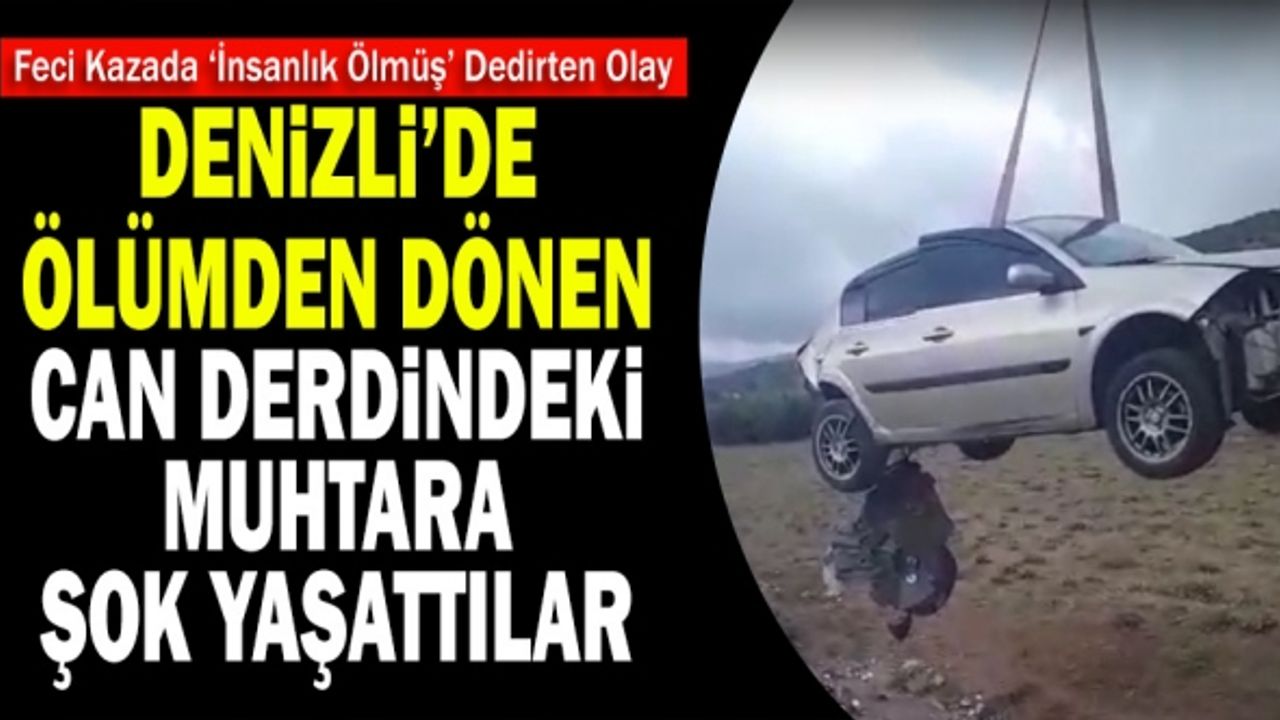 Denizli’de Ölümden Dönen Can Derdindeki Muhtara Şok Yaşattılar