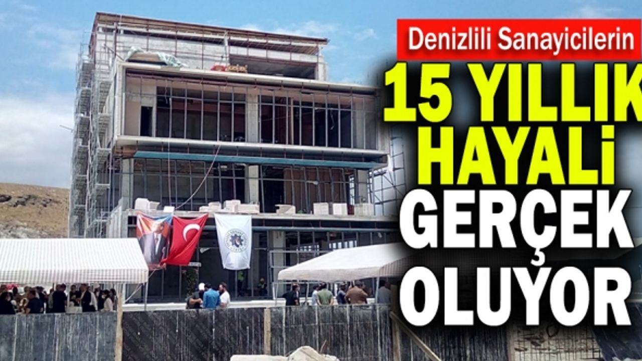 Denizlili Sanayicilerin 15 Yıllık Hayali Gerçek Oluyor