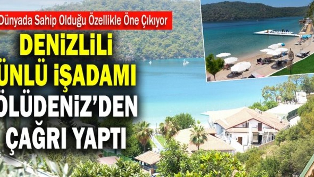 Denizlili Ünlü İşadamı Ölüdeniz’den Çağrı Yaptı