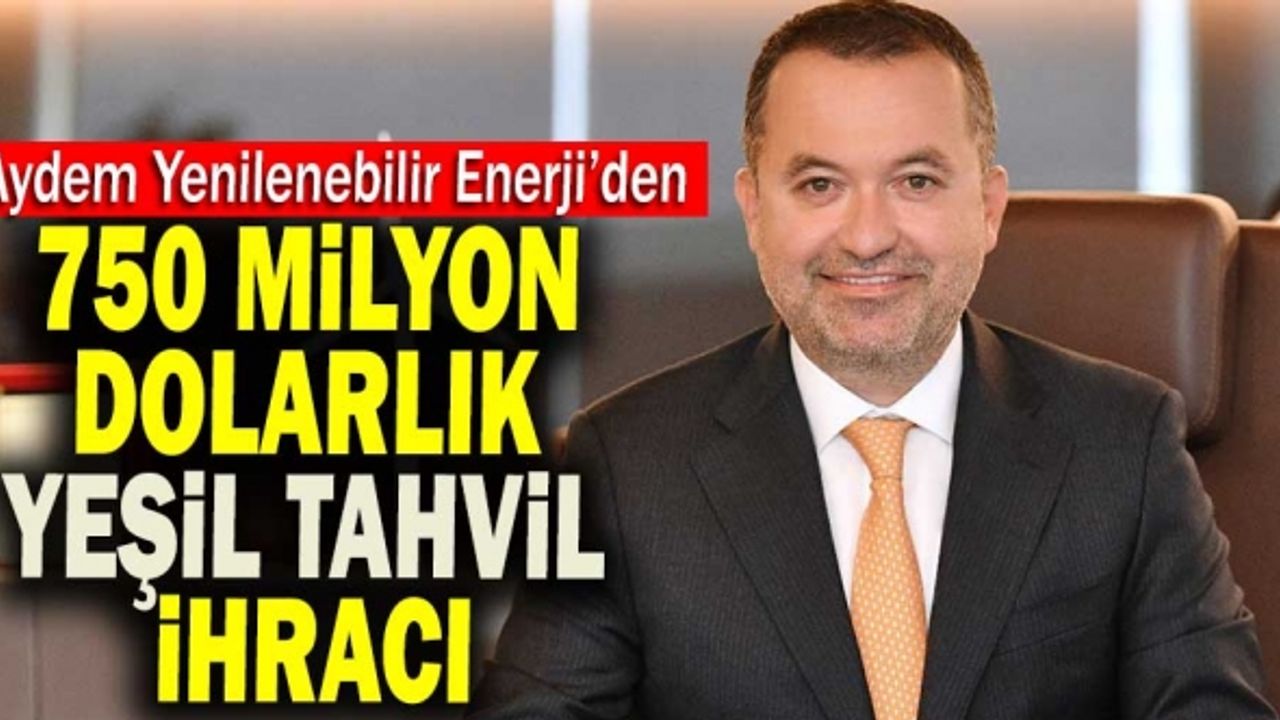 Aydem Yenilenebilir Enerji’den 750 Milyon Dolarlık Yeşil Tahvil İhracı