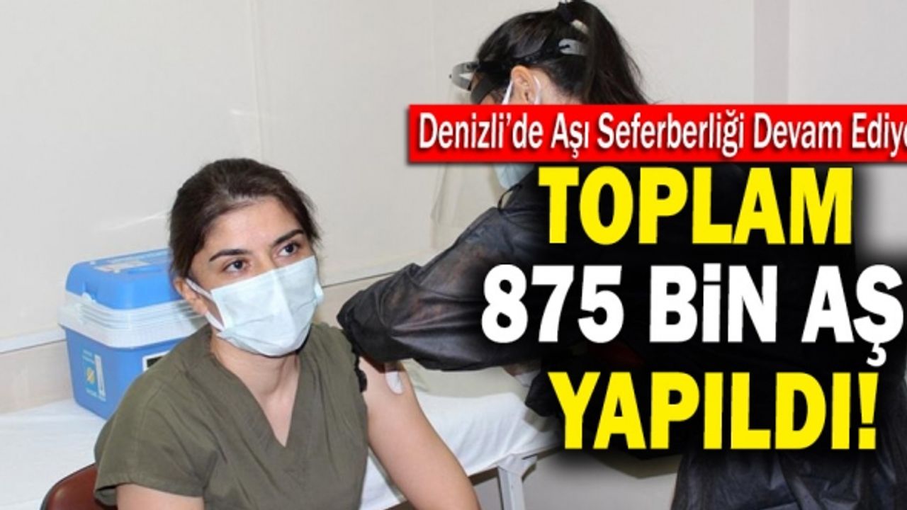 Denizli’de Toplam 875 Bin Aşı Yapıldı!
