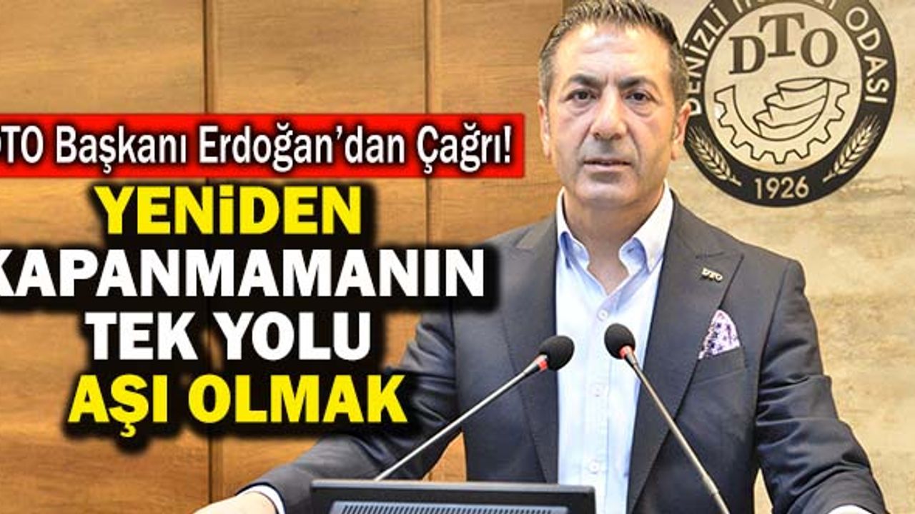 DTO Başkanı Erdoğan’dan Çağrı; Yeniden Kapanmamanın Tek Yolu Aşı Olmak