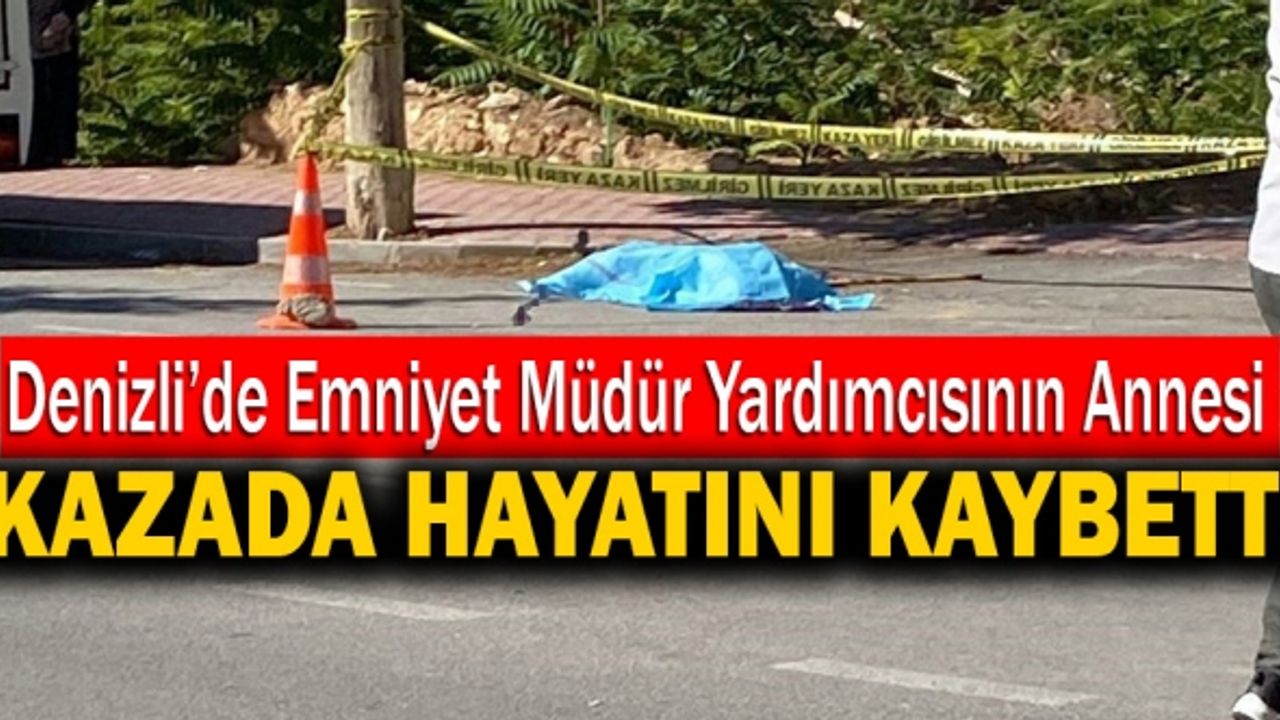 Denizli’de Emniyet Müdür Yardımcısının Annesi Kazada Hayatını Kaybetti