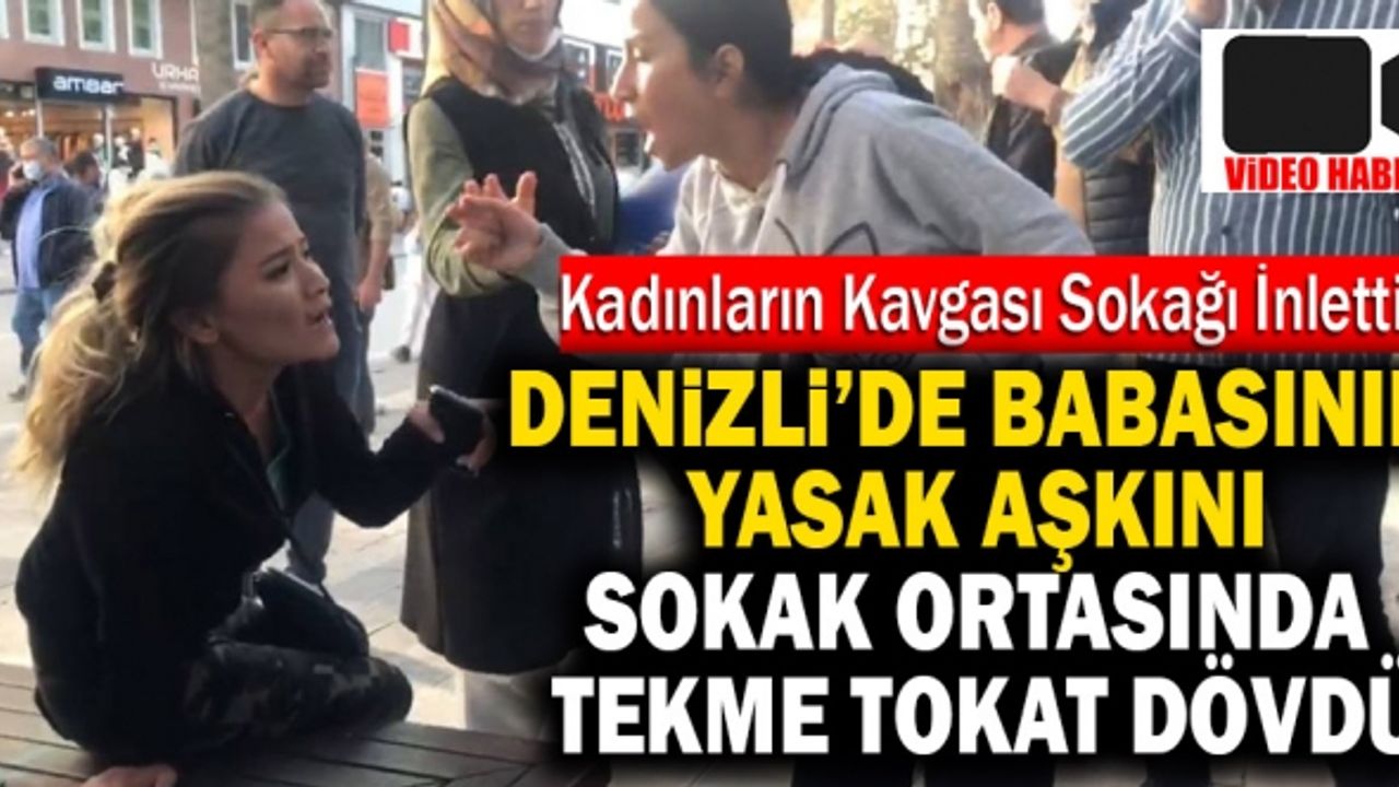Denizli’de Babasının Yasak Aşkını Sokak Ortasında Tekme Tokat Dövdü