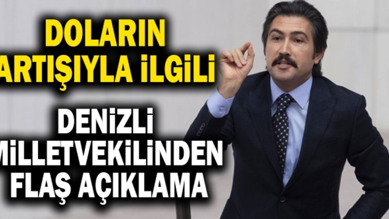 Doların Artışıyla İlgili Denizli Milletvekilinden Flaş Açıklama