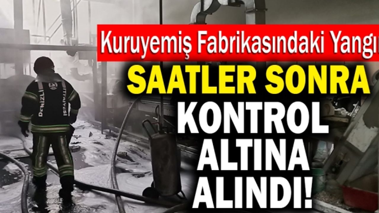 Kuruyemiş Fabrikasındaki Yangın Saatler Sonra Kontrol Altına Alındı!