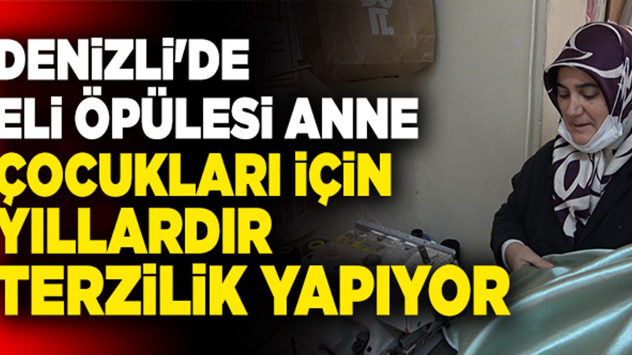 Denizli’de Raziye Kızılkaya, Terzilik Yaparak Çocuklarının Geleceğini Kurtardı