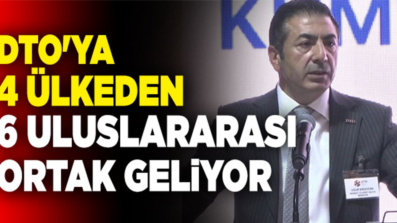 DTO'ya 4 Ülkeden 6 Uluslararası Ortak Geliyor