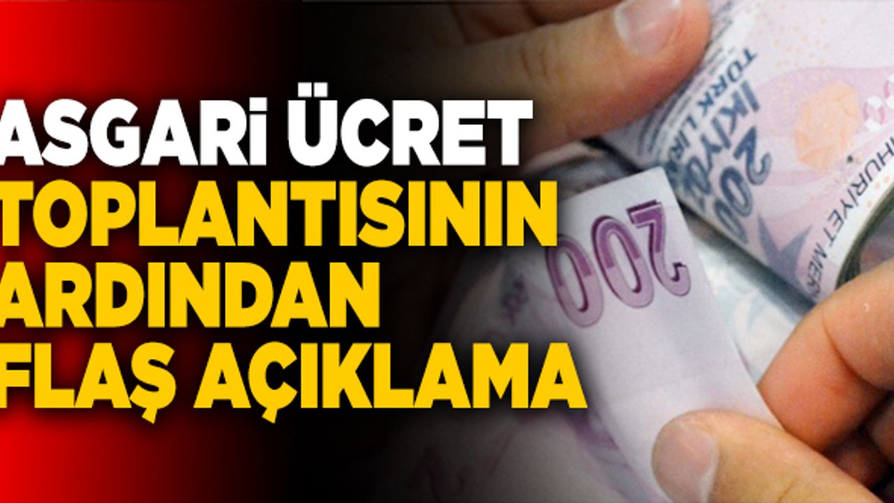 Asgari Ücret Toplantısının Ardından Flaş Açıklama!