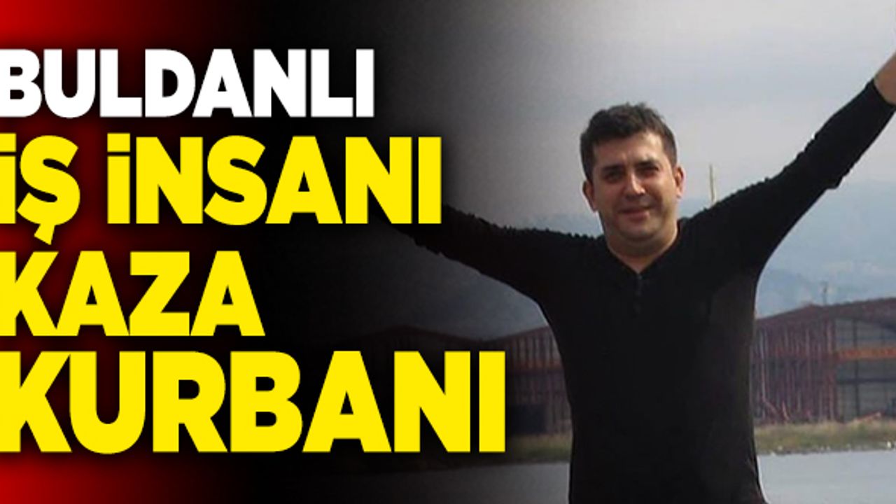 Buldanlı İş İnsanı Kaza Kurbanı Oldu