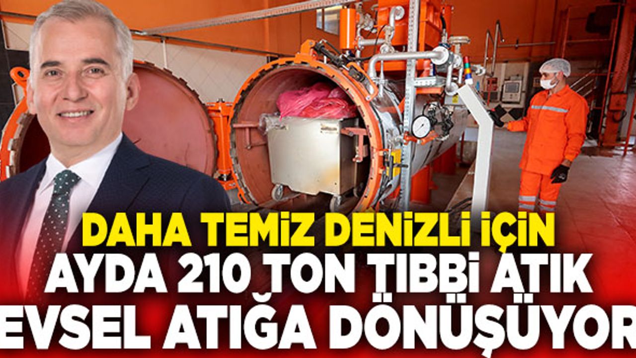 Denizli Büyükşehir Ayda 210 Ton Tıbbi Atığı Evsel Atığa Dönüştürüyor