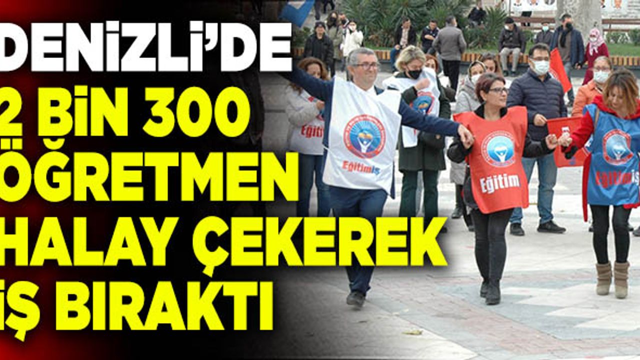 Denizli’de 2 Bin 300 Öğretmen Halay Çekerek İş Bıraktı