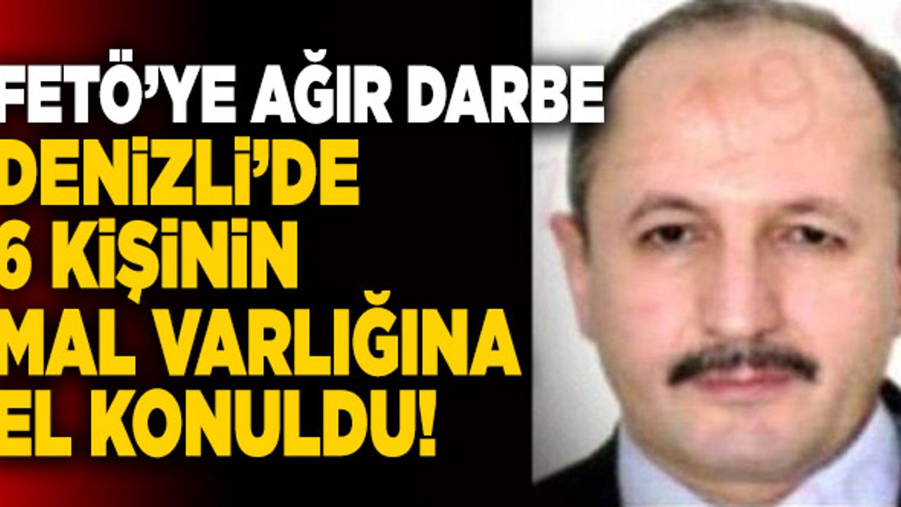 Denizli’de 6 Kişinin Mal Varlığına El Konuldu!