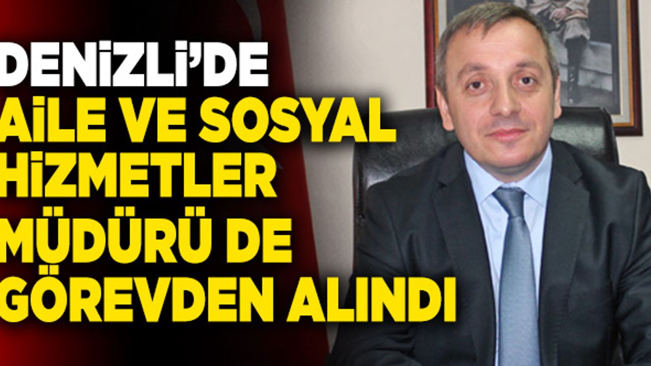 Denizli’de Aile Ve Sosyal Hizmetler Müdürü De Görevden Alındı
