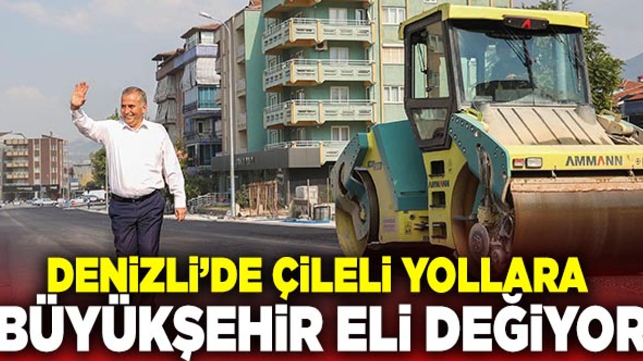 Denizli’de Çileli Yollara Büyükşehir Eli Değiyor