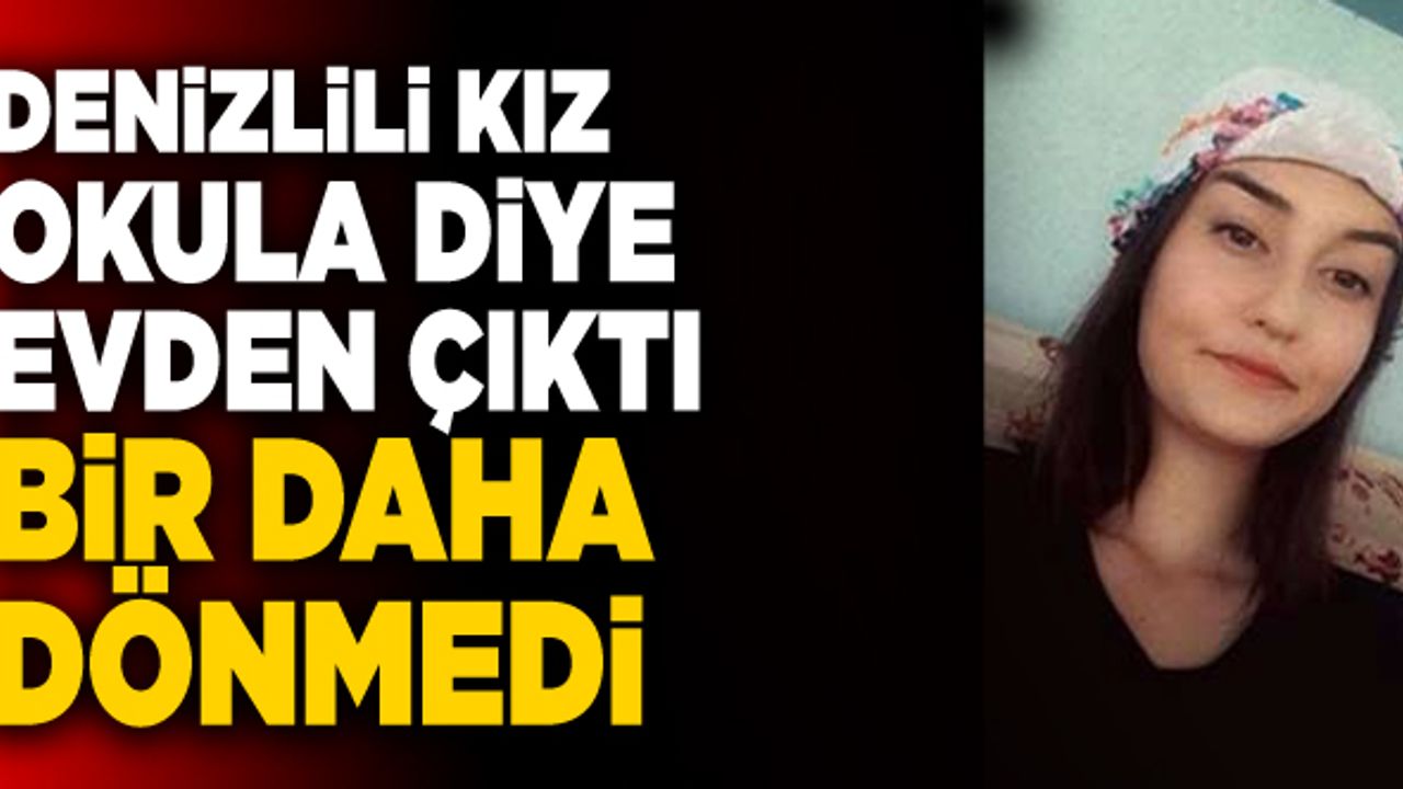 Denizlili Kız Okula Diye Gitti Bir Daha Haber Alınamadı