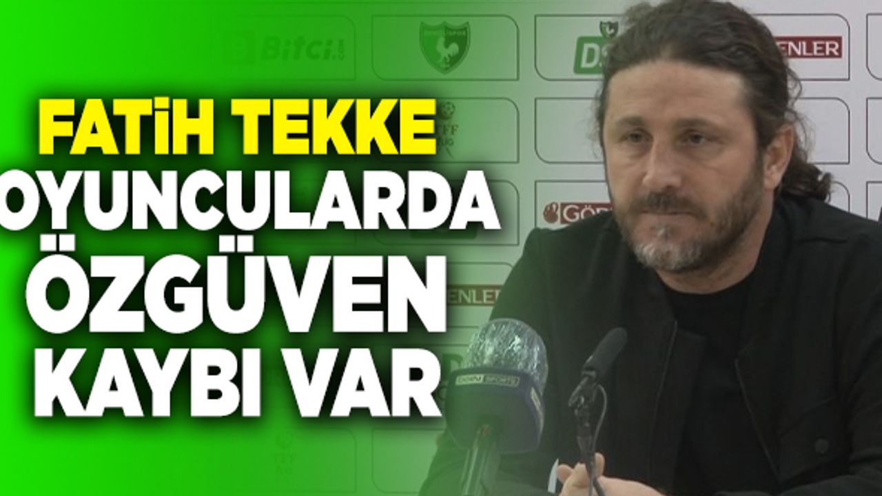 Denizlispor Teknik Direktörü Fatih Tekke; “Oyuncularda Özgüven Kaybı Var”