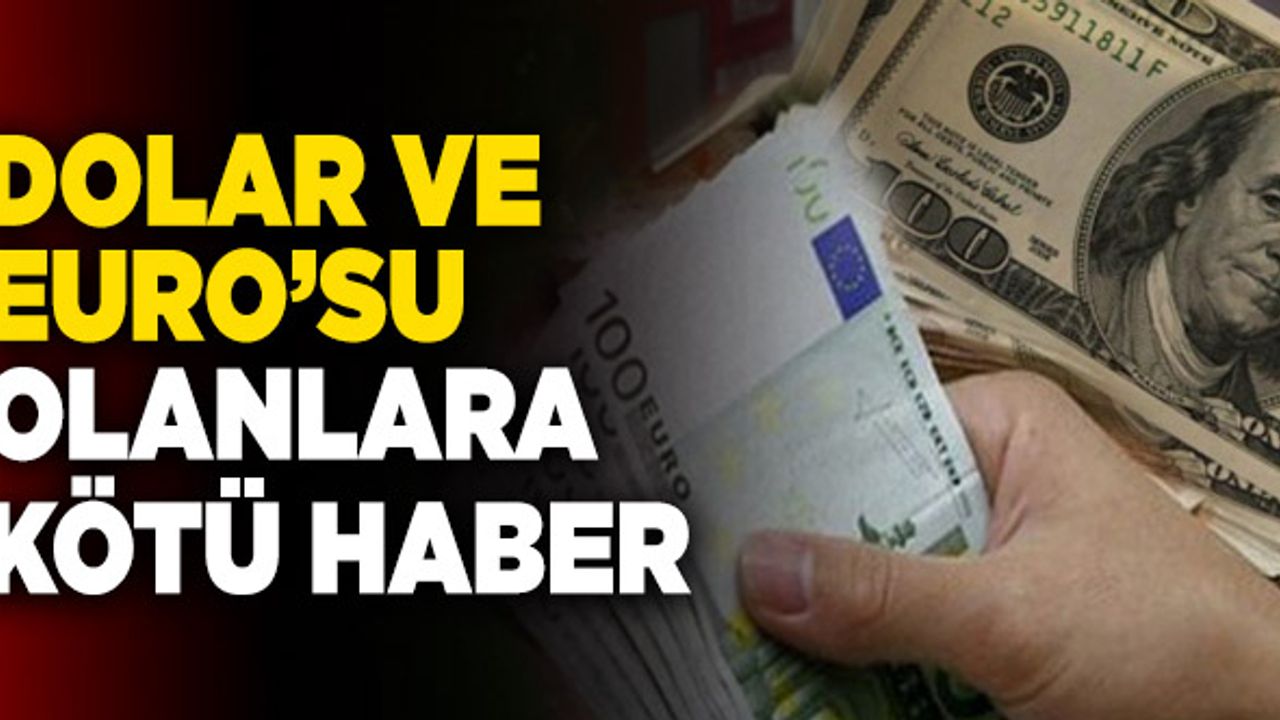 Dolar Ve Euro’su Olanlara Kötü Haber