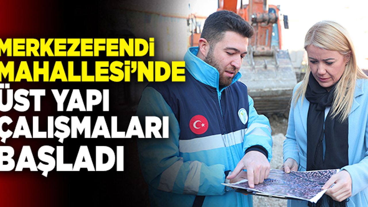 Merkezefendi Mahallesi’nde Üst Yapı Çalışmaları Başladı