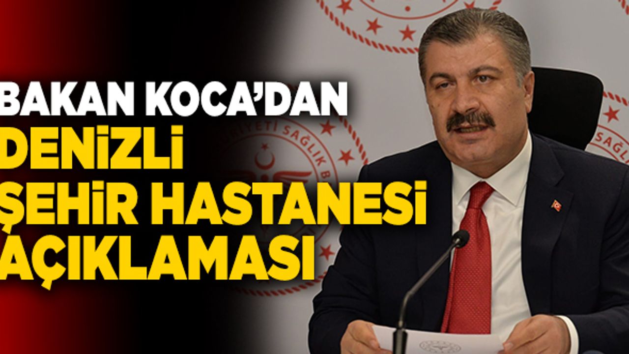 Sağlık Bakanı Fahrettin Koca’dan  Denizli Şehir Hastanesi Açıklaması