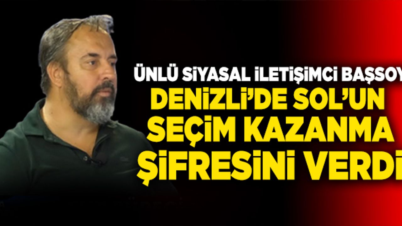 Ünlü Siyasal İletişimci Başsoy Denizli’de Sol’un Seçim Kazanma Şifresini Verdi