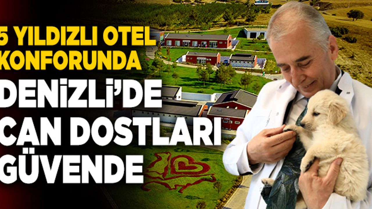 Denizli’de Can Dostlar 5 Yıldızlı Otel Konforunda Hizmet Alıyor