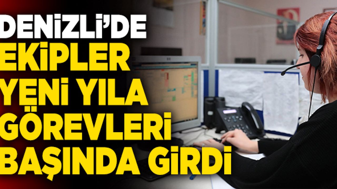 Denizli’de Ekipler Yeni Yıla Görevleri Başında Girdi