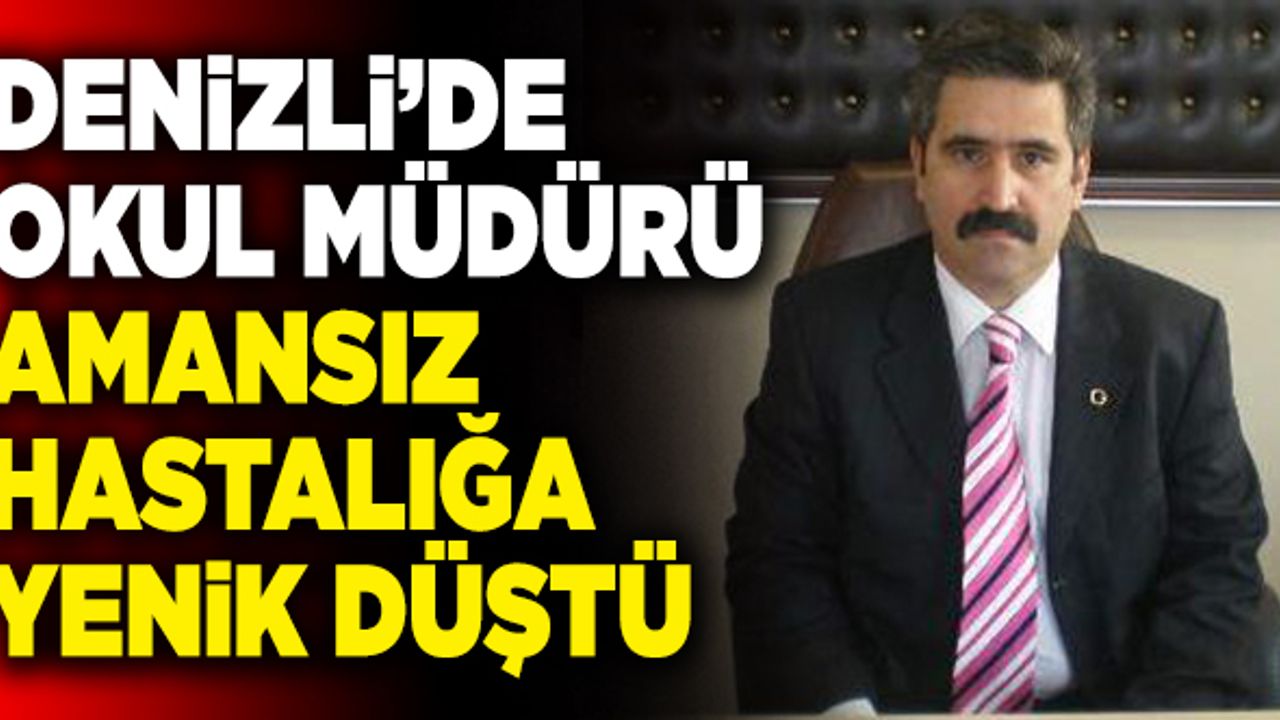 Denizli’de Okul Müdürü Amansız Hastalığa Yenik Düştü