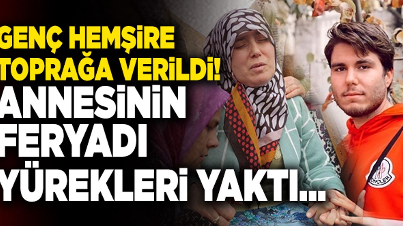 Denizlili Genç Hemşire Toprağa Verildi! Annesinin Feryadı Yürekleri Yaktı…