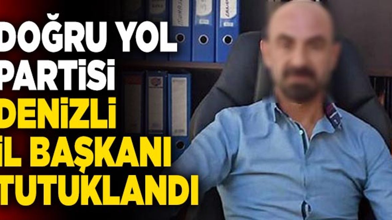 Doğru Yol Partisi Denizli İl Başkanı Tutuklandı