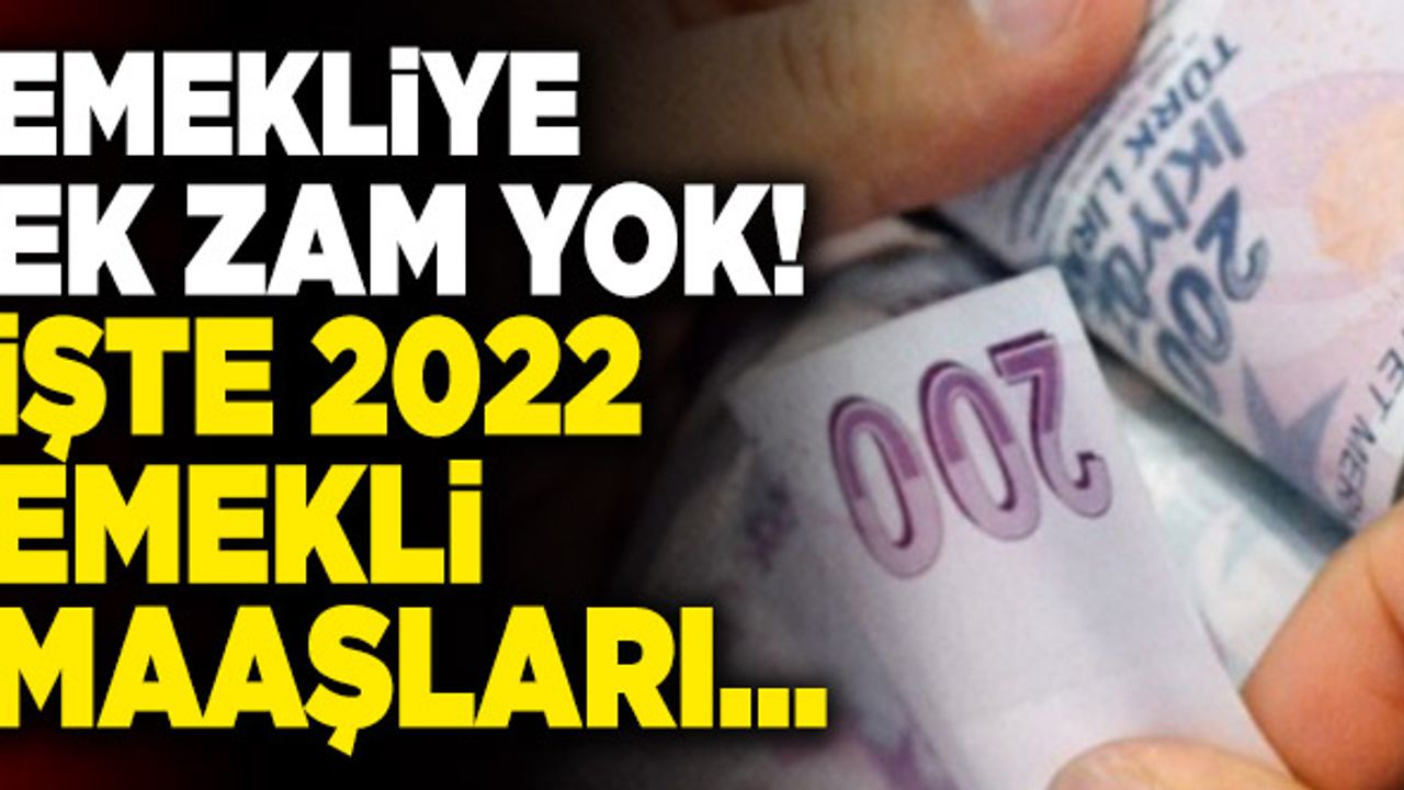 Emekliye Ek Zam Yok!  İşte 2022 Emekli Maaşları…
