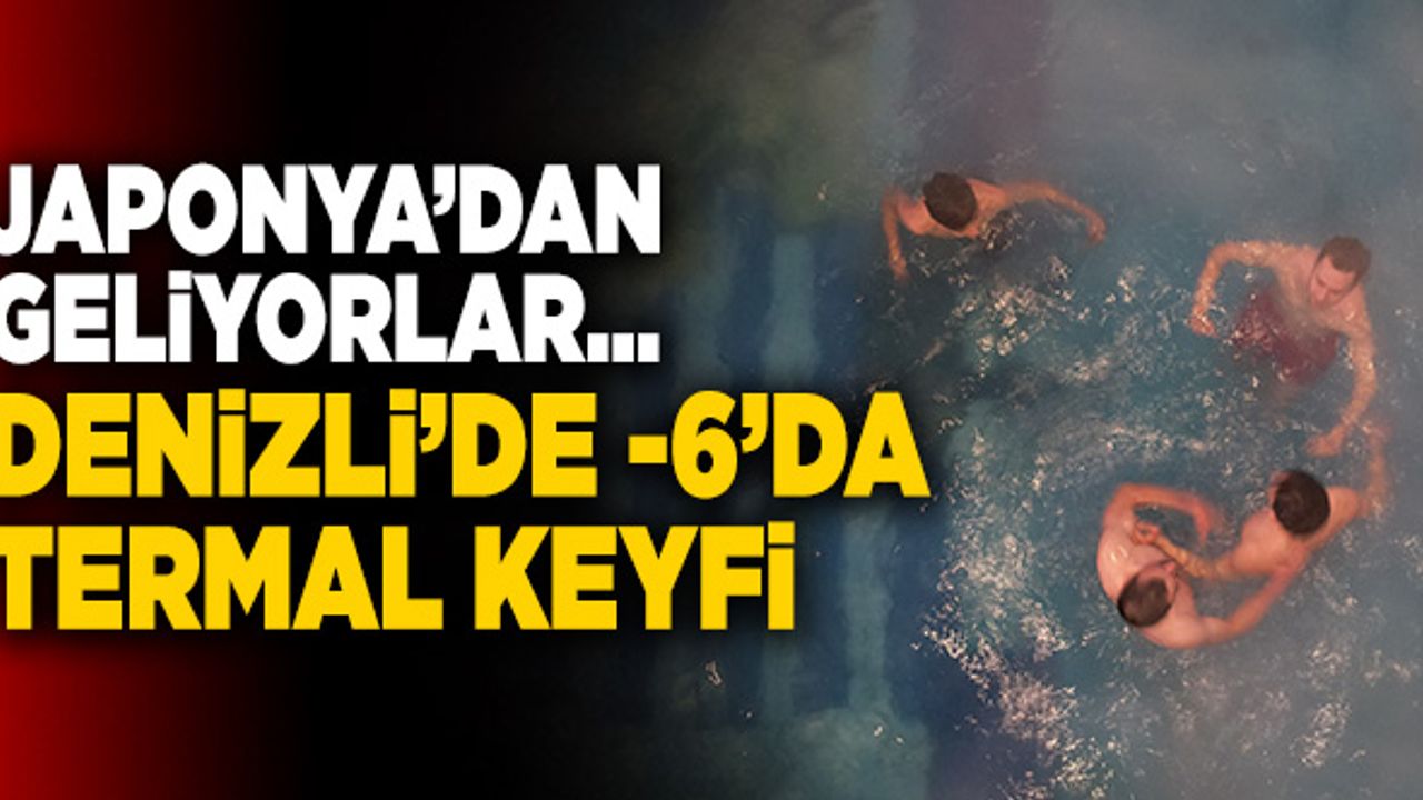 Japonya’dan Geliyorlar… Denizli’de -6’da Termal Keyfi