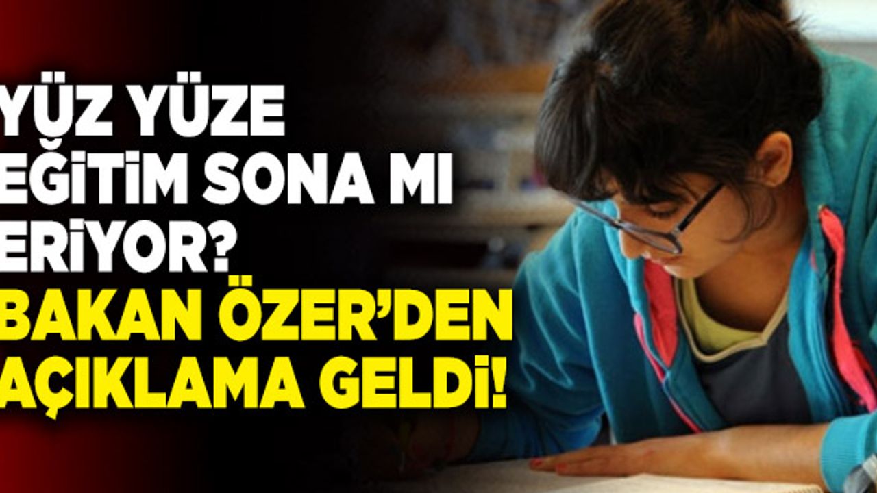 Yüz Yüze Eğitim Sona Mı Eriyor? Bakan Özer Açıkladı…