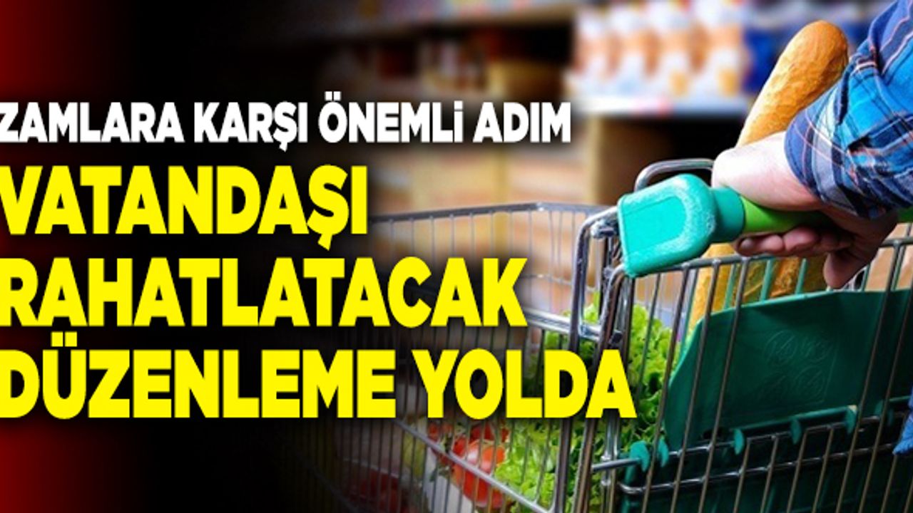 Zamlara Karşı Flaş Adım! Vatandaşı Rahatlatacak Düzenleme Yolda