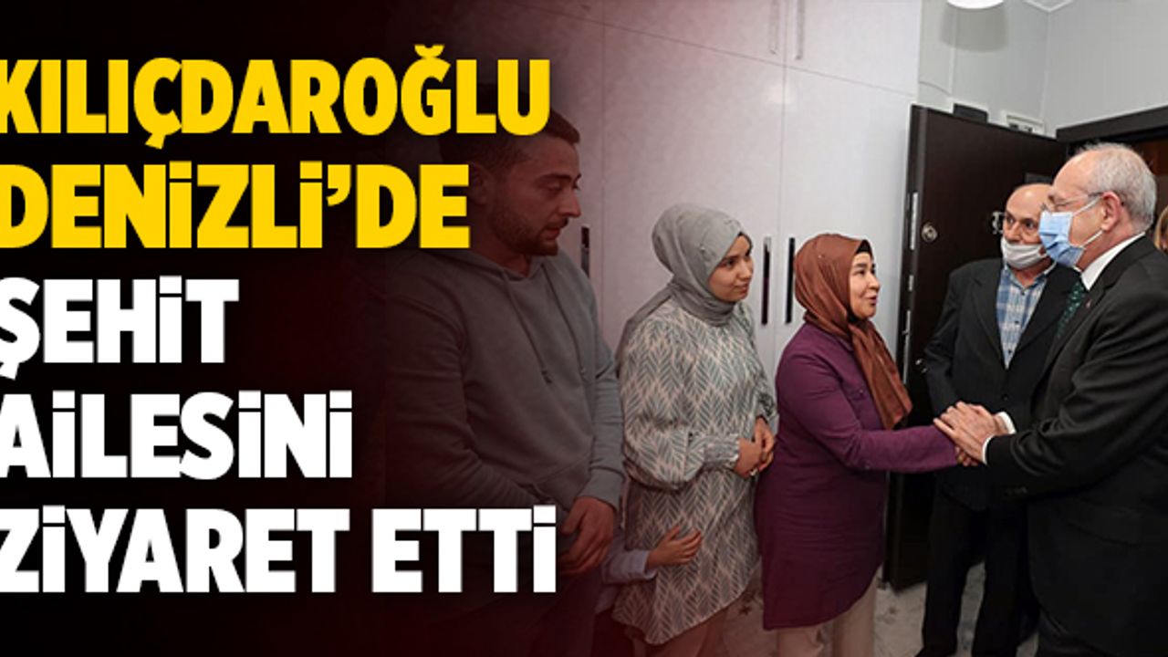 CHP Lideri Kılıçdaroğlu Denizli’de Şehit Ailesini Ziyaret Etti
